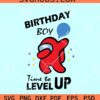 Among us Birthday Boy SVG, Among us Birthday SVG, Time to level up SVG