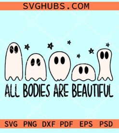 All Bodies Are Beautiful SVG, Funny Halloween Ghosts SVG, Ghost Halloween SVG