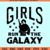 Girls run the Galaxy SVG, Star Wars Movie Characters SVG, Leia Padme Ahsoka SVG