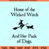 Home Of The Wicked Witch And Her Pack Of Dogs SVG, Dog Halloween SVG