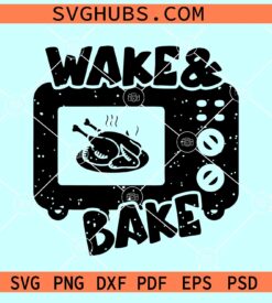 Wake and bake Turkey SVG, Wake Bake SVG, Thanksgiving turkey SVG