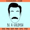 Ted Lasso be a gold fish SVG, be a Goldfish SVG, Be happy svg