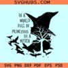 In a World Full of Princesses Be a Witch svg, be a witch svg