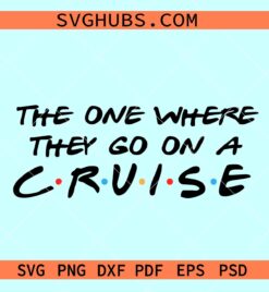 The one where they go on a cruise svg, family cruise trip svg, friends font svg