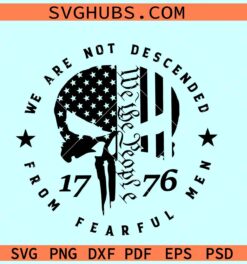 We are not descended from fearful men SVG, we the people svg, 1776 svg