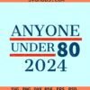 Anyone under 80 svg, President Elections svg, Funny America elections svg