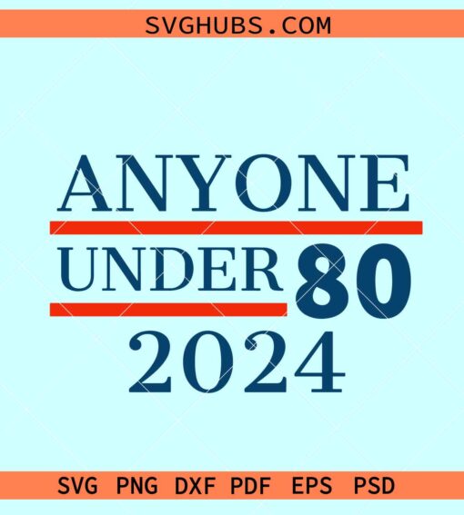 Anyone under 80 svg, President Elections svg, Funny America elections svg