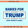 Babies For Trump Keep America Great SVG, Trump 2024 svg