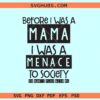 Before I was a mama I was a menace SVG, Don’t play with me svg, mama shirt svg