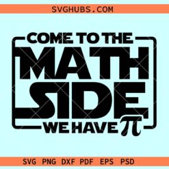 Come to the Math Side we have PI Svg, Math teacher svg, Pi day svg, Math SVG