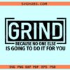 Grind because no one is going to do it for you SVG