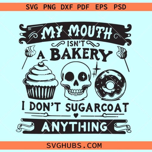 My Mouth isn't a Bakery I Don’t Sugarcoat Anything SVG