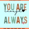 You are enough always SVG, You Are Enough SVG, Self Love svg, inspirational Quote svg