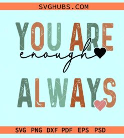 You are enough always SVG, You Are Enough SVG, Self Love svg, inspirational Quote svg