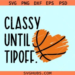 Classy until Tipoff SVG, basketball shirt svg, basketball mom svg