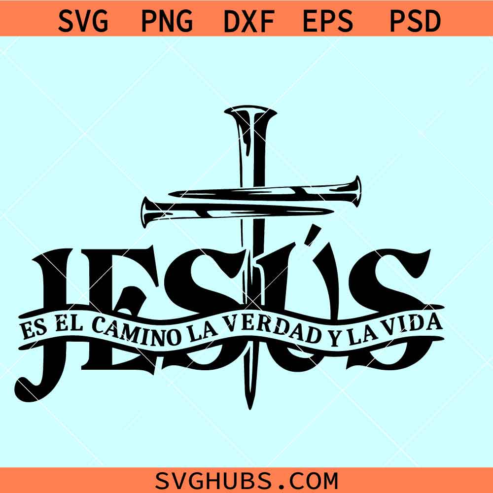 Jesus Es El Camino La Verdad Y La Vida Svg, Jesus The Way The Truth The ...