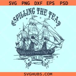 Spilling The Tea since 1773 svg, 4th of July svg, American freedom SVG