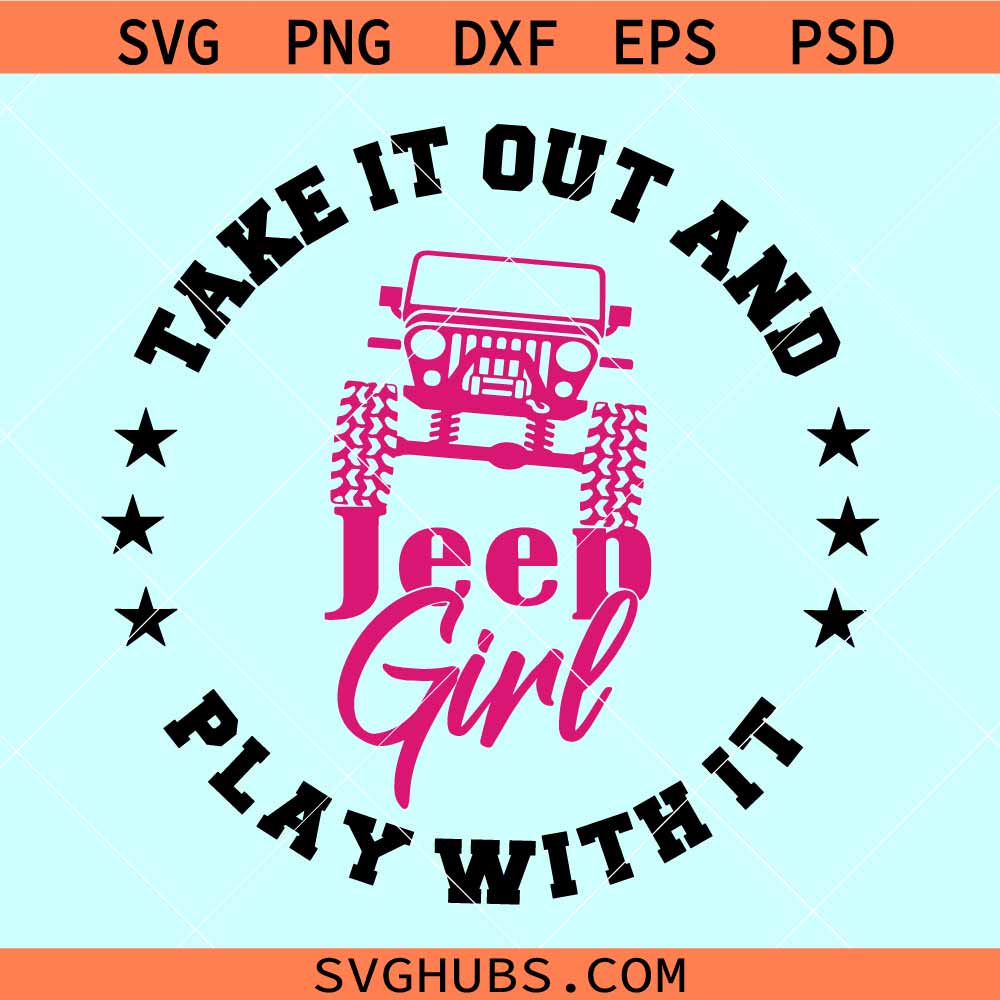 Take it out and play with it SVG, Jeep girl svg, Jeep wrangler svg