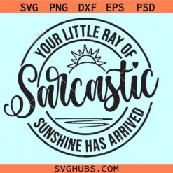 Your little ray of sarcastic sunshine has arrived SVG, sarcastic mom svg, sarcastic shirt svg