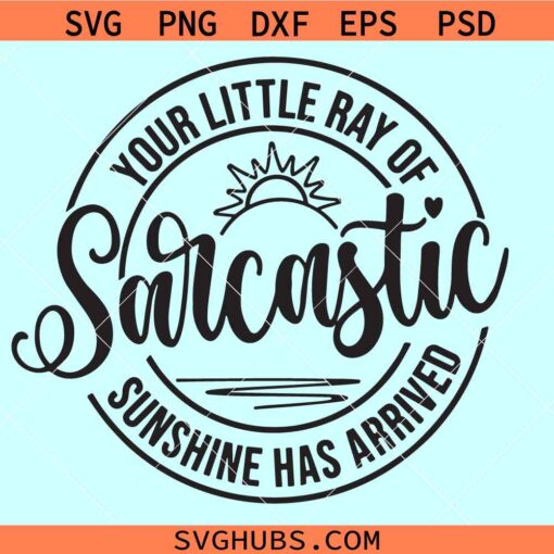 Your little ray of sarcastic sunshine has arrived SVG, sarcastic mom svg, sarcastic shirt svg