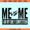 Me vs Me I Am My Own Competition SVG, Motivational quote svg