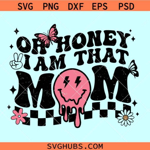 Oh Honey I am that mom SVG, melting smiley face mom svg, Mothers Day SVG