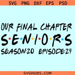 Our Final Chapter Seniors 2024 SVG, senior friends font svg, senior episode 24 svg, class of 2024 svg