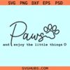 Paws and enjoy the little things SVG, dog mom svg, dog quotes svg, dog lover svg