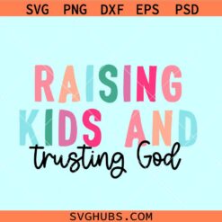 Raising kids and trusting God svg, Christian mom svg, Mom life svg png