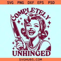 Completely Unhinged svg, Retro Housewife SVG, unhinged girl svg