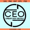 CEO Conquer Every Obstacle Svg, girl Boss Svg, Entrepreneur Svg