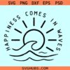 Happiness Comes in Waves SVG, Beach shirt svg, Beach quote svg, Beach waves svg