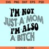 I’m not just a mom I’m also a bitch SVG, Funny Mom Shirt svg