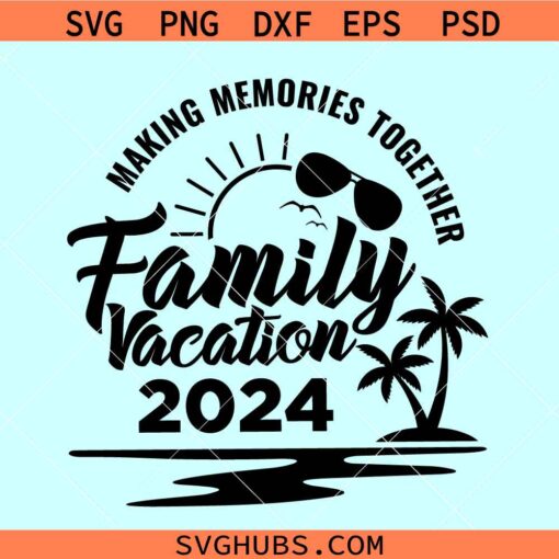 Family vacation 2024 making memories together svg, family trip 2024 svg