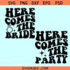 Here Comes The Bride and Here Comes The Party Svg, Bachelorette party svg