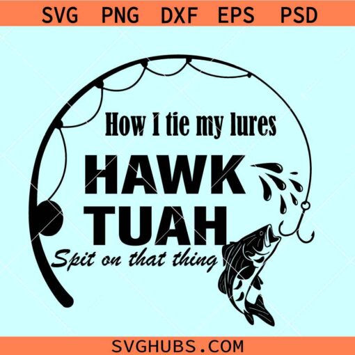 How I tie my lures Hawk Tuah Spit on that thing SVG, Hawk Tuah fishing svg