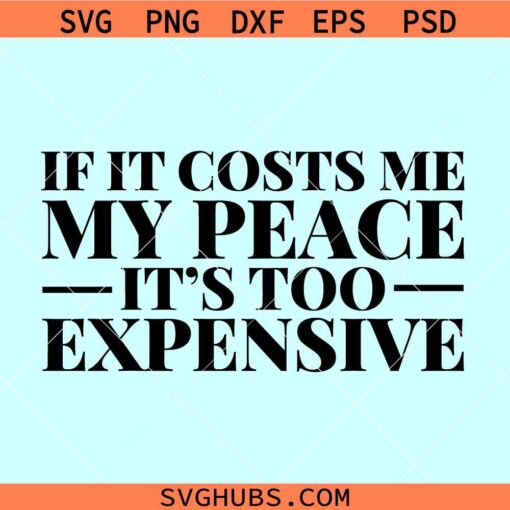 If it Cost Me My Peace It's too Expensive svg, self love svg png eps dxf