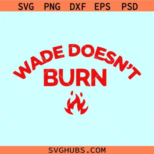 Wade doesn’t burn svg, Wade shirt design svg png dxf eps