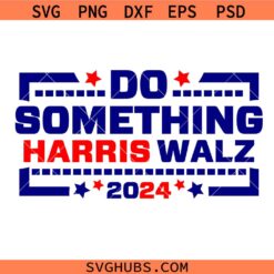 Do Something Harris Walz 2024 SVG, Vote blue for democracy SVG, Kamala Harris SVG