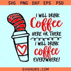 I Will Drink Coffee Here Or There, I Will Drink Coffee Everywhere SVG PNG