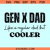 Gen X dad like a regular dad but much cooler SVG, Gen X dad SVG