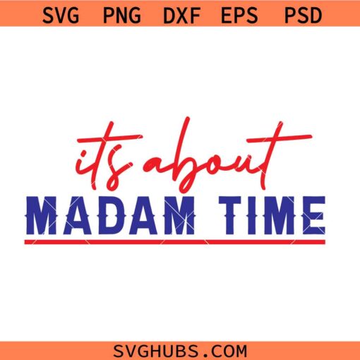 It's about madam time SVG, Madam President SVG, Kamala Harris 2024 svg