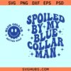 Spoiled By My Blue Collar Man Svg Blue Collar Wife Svg Png Dxf Eps