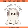 Too cute to spook Ghost SVG, cute ghost SVG, Halloween ghost SVG