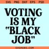 Voting is my black job SVG, My Black Job is Voting svg, USA elections 2024 svg