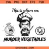 This is where we murder vegetables SVG, cutting board svg, kitchen saying svg