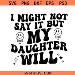 I Might Not Say It But My Daughter Will SVG, retro wavy smiley face svg