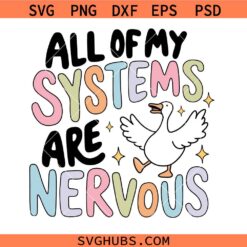 All Of My Systems Are Nervous funny goose SVG, Mental Health Svg, Silly Goose Svg