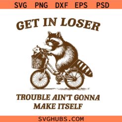 Get In Loser Trouble Ain’t Gonna Make Itself svg, Sarcastic Possum Quote SVG