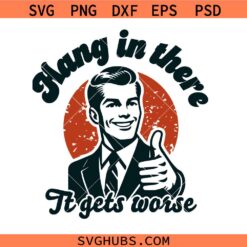 Hang in there it gets worse SVG, funny quotes shirt SVG, mental health shirt SVG